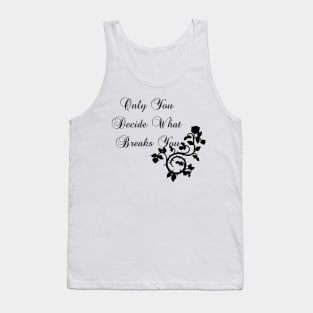 Only You Decide What Breaks You Tank Top